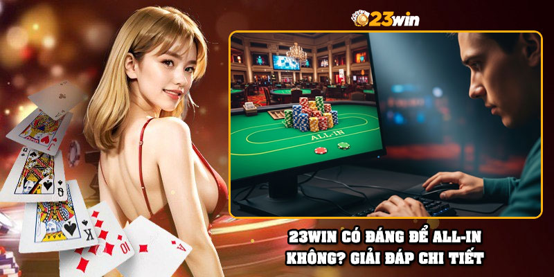 23Win có đáng để all-in không? Giải đáp chi tiết