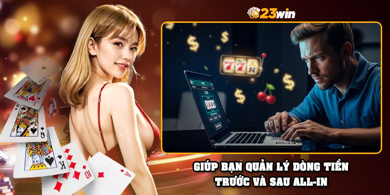 Giúp bạn quản lý dòng tiền trước và sau all-in