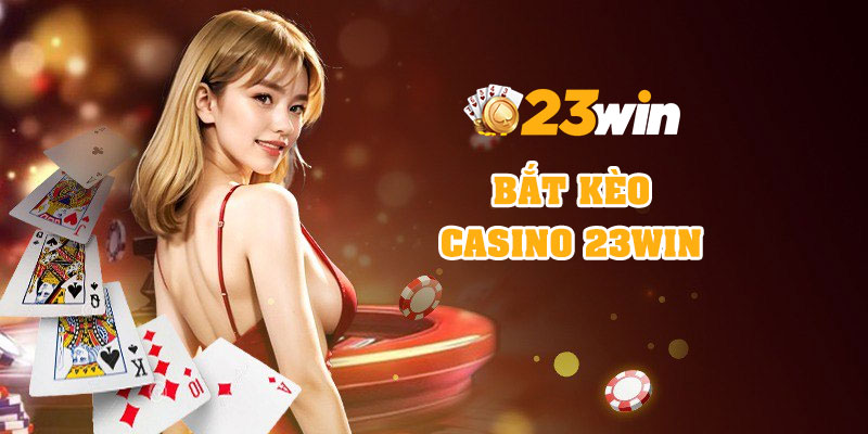 Mẹo bắt kèo casino 23Win từ cao thủ, tỷ lệ thắng cao đến 89%