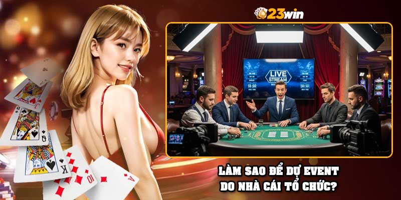 Làm sao để dự event do nhà cái tổ chức?