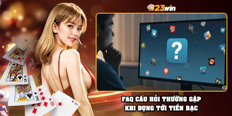 FAQ câu hỏi thường gặp khi đụng tới tiền bạc